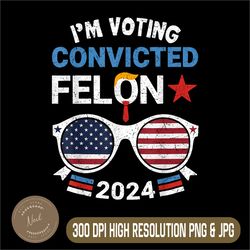 i am voting convicted felon 2024 png, retro 2024 convicted felon png,digital file, png high quality, sublimation