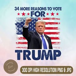 34 more reasons to vote for trump png, convicted felon trump 2024 png,digital file, png high quality, sublimation