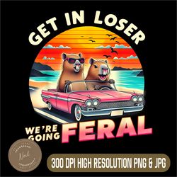 retro get in loser we're going feral png, cute capybara lovers png,digital file, png high quality, sublimation