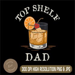 top shelf dad png, whiskey glass png, funny whisky png,digital file, png high quality, sublimation, instant download