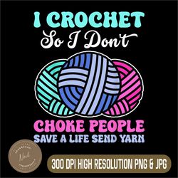 i crochet so i don't choke people save a life send yarn png, digital file, png high quality, sublimation