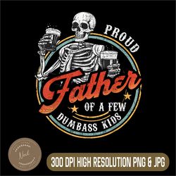 proud father of a few dumbass kids png, funny dad love family png, funny skeleton dad png, digital file