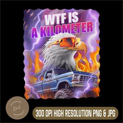 funny wtf png, retro what fck is a kilometer png, vintage style png,digital file, png high quality, sublimation