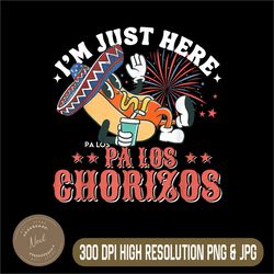 i'm just here pa los chorizos png, digital file, png high quality, sublimation, instant download