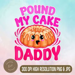 pound my cake daddy png, embarrassing png,digital file, png high quality, sublimation, instant download
