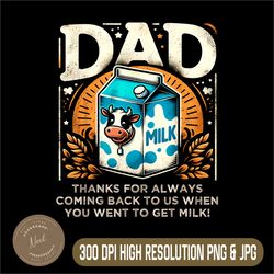 dad png, thanks for coming back when you went to get milk png,digital file, png high quality, sublimation