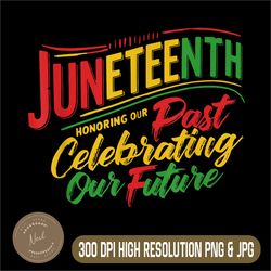 juneteenth black png, honoring the past celebrating our future png, digital file, png high quality, sublimation