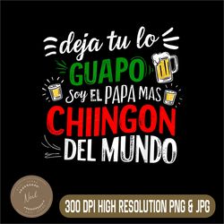 funny deja tu lo guapo soy el papa mas chingon del mundo png, beer png, digital file, png high quality, sublimation