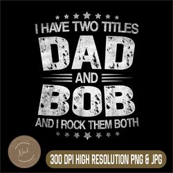 vintage i have two titles dad and bob png, i rock them both png, digital file, png high quality, sublimation