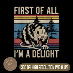 first of all i'm a delight png, sarcastic angry opossum possum png,digital file, png high quality, sublimation