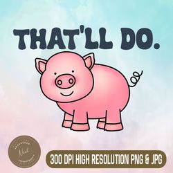 that'll do png, awesome farm pig png, decor funny animal png,digital file, png high quality, sublimation