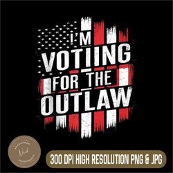 i'm voting for the outlaw png, funny wanted for president png,digital file, png high quality, sublimation