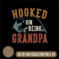 hooked on being grandpa png, father's day png, fishing grandpa png, digital file, png high quality, sublimation