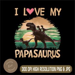 i love my papasaurus png, grandpa dinosaur png, fathers day png,digital file, png high quality, sublimation