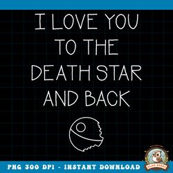 star wars i love you to the death star and back png, digital download, instant png, digital download, instant