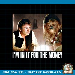 star wars i_m in it for the money han solo chewbacca png, digital download, instant png, digital download, instant