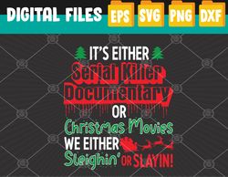 It's Either Serial Killer Documentaries or Christmas Movies We Either Sleighin' or Slayin' Svg, Eps, Png, Dxf, Digital D