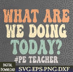 what are we doing today pe teacher back to school svg, eps, png, dxf, digital download