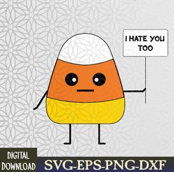 candy corn funny i hate you too team candycorn svg, eps, png, dxf, digital download