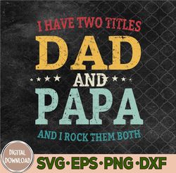i have two titles dad and papa funny father's day dad gift svg, png, digital download