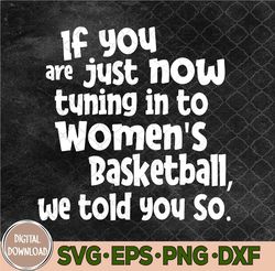 if you are just now tuning into womens basketball svg, png, digital download