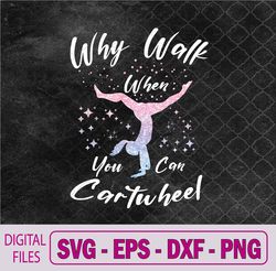 why walk when you can cartwheel gymnast gymnastic tumbling svg, png, digital download