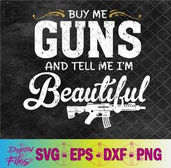 buy me gun and tell me i'm beautiful svg, png, digital download