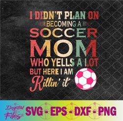 i didn't plan on becoming a soccer mom mothers day svg, png, digital download