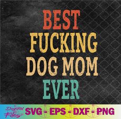 best fucking dog mom funny mother's day svg, png, digital download