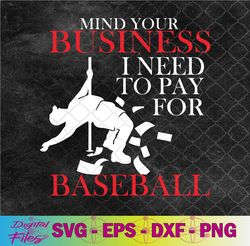 mind your business i need to pay for baseball player coach svg, png, digital download