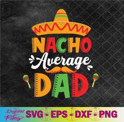 nacho average dad cinco de mayo mexican matching family svg, png, digital download