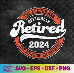 retired 2024 not my problem anymore - funny retirement svg, png, digital download