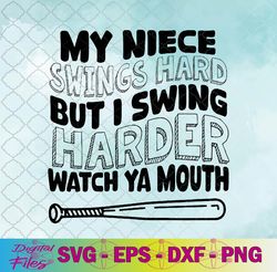 my niece swings hard but i swing hard watch ya mouth svg, png, digital download