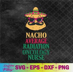 nacho average radiation oncology nurse cinco de mayo svg, png, digital download