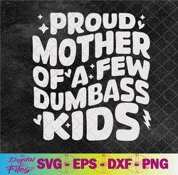 proud mother of a few dumb-ass kids stepmom mother's day svg, png, digital download