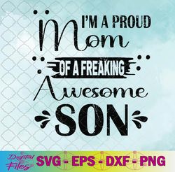 i'm a proud mom of a freaking awesome son mother's day svg, png, digital download