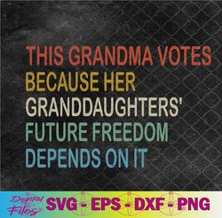this grandma votes because her granddaughters future freedom svg, png, digital download