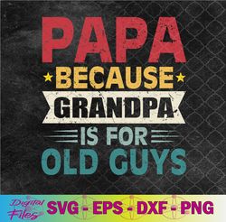 papa because grandpa is for old guys funny fathers day papa svg, png, digital download