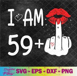 i am 59 plus 1 middle finger 60th women's birthday funny svg, png, digital download