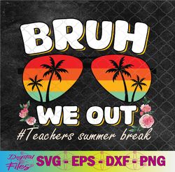 end of school year 2024 summer sunglasses bruh we out teacher svg, png, digital download