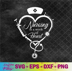 nursing is a work of heart svg, png, digital download
