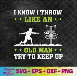 i know i throw like an old man try to keep up svg, png, digital download