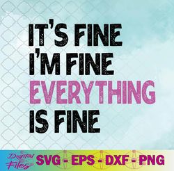 its fine im fine everything is fine funny svg, png, digital download