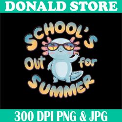 school's out for summer png, teacher axolotl png, last day of school png,digital file, png high quality, sublimation