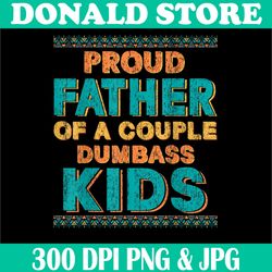 proud father of a couple dumbass kids png, funny father's day png, digital file, png high quality, sublimation