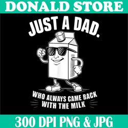 just a dad png, who always came back with the milk png, digital file, png high quality, sublimation, instant download