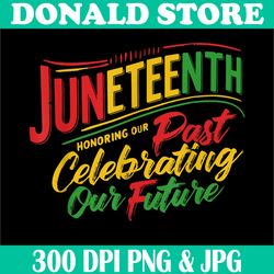 juneteenth black png, honoring the past celebrating our future png, digital file, png high quality, sublimation