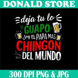 funny deja tu lo guapo soy el papa mas chingon del mundo png, beer png, digital file, png high quality, sublimation