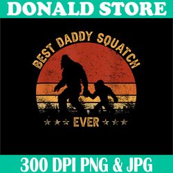 sasquatch best daddy squatch ever png, funny bigfoot dad png, fathers day png,digital file, png high quality