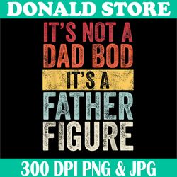 retro it's not a dad bod png, it's a father figure png, digital file, png high quality, sublimation, instant download